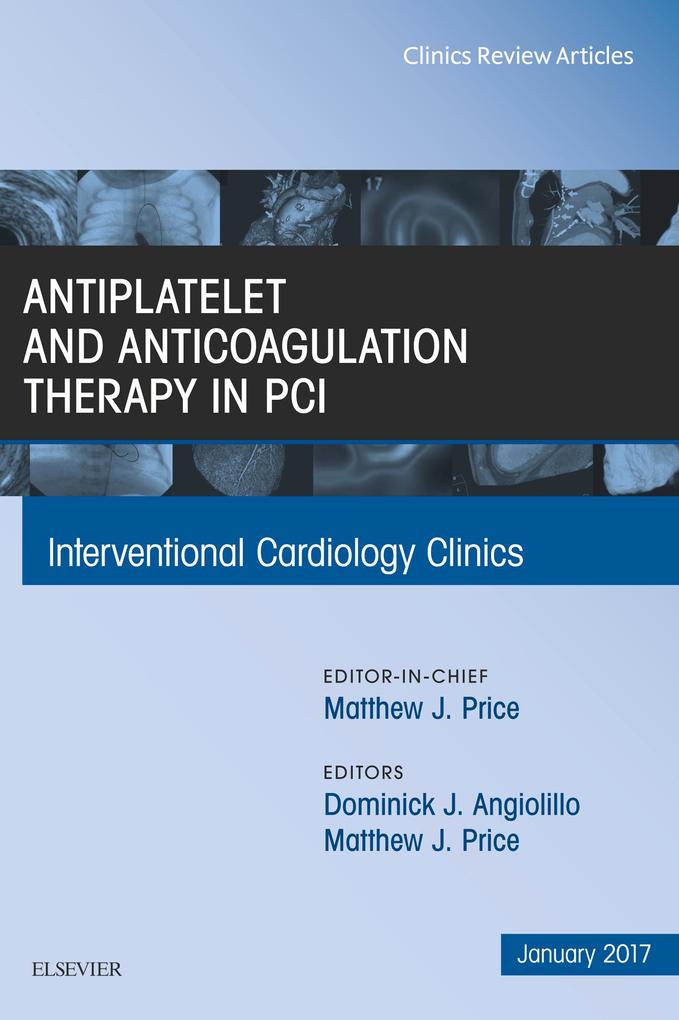 Antiplatelet and Anticoagulation Therapy In PCI An Issue of Interventional Cardiology Clinics