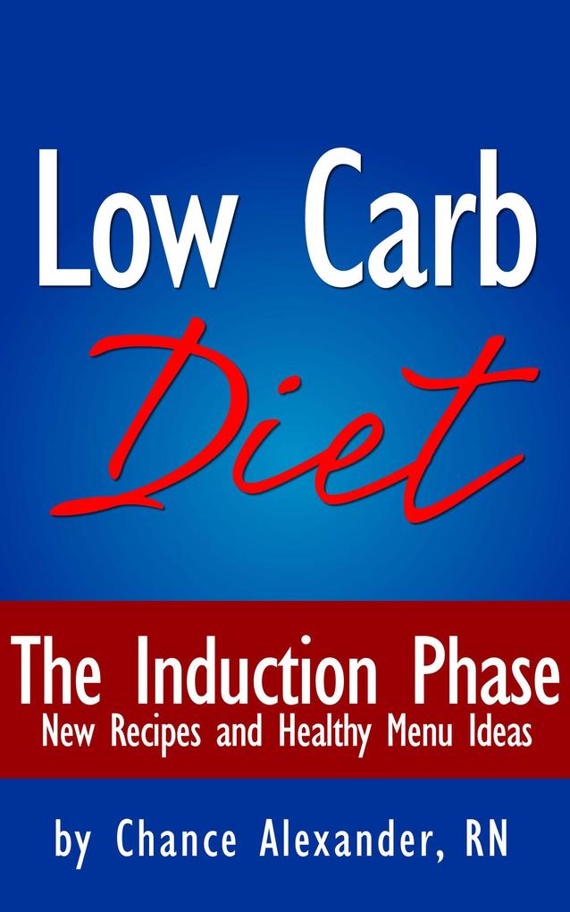 The Low Carb Diet: The Induction Phase... New Recipes and Healthy Menu Ideas!