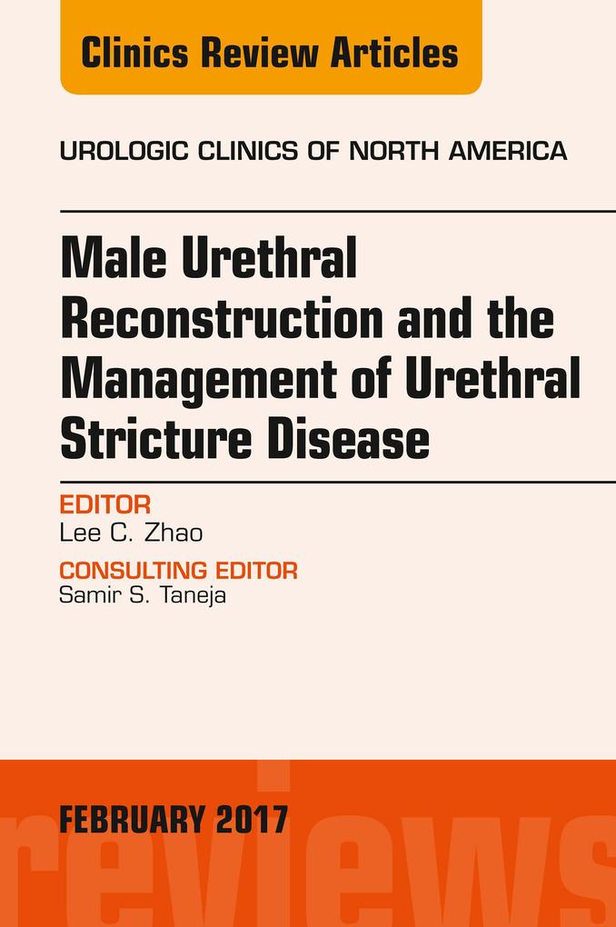 Male Urethral Reconstruction and the Management of Urethral Stricture Disease An Issue of Urologic Clinics