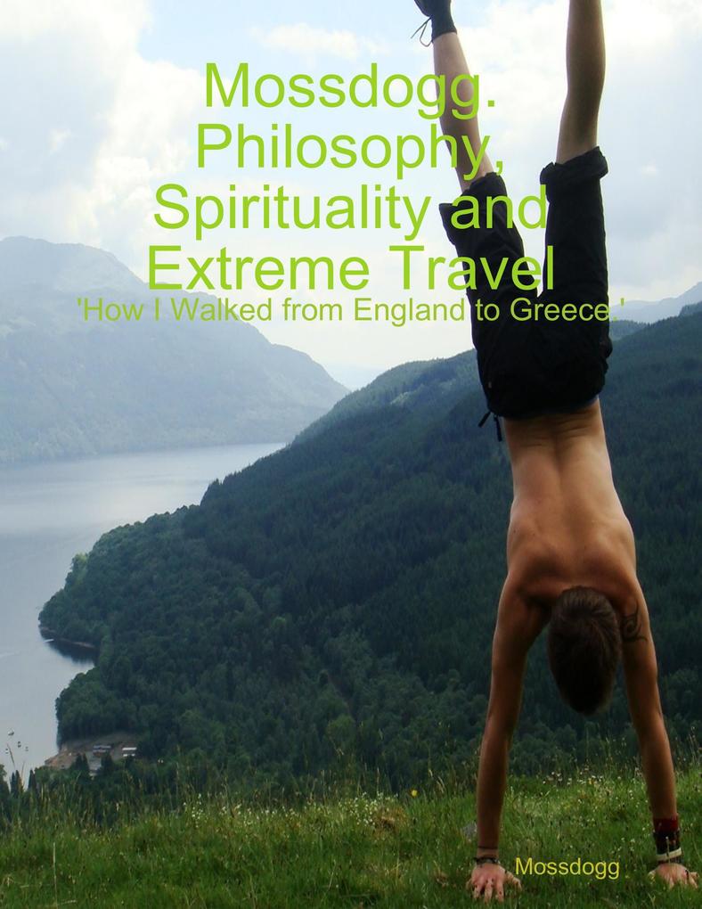 Mossdogg. Philosophy Spirituality and Extreme Travel: ‘How I Walked from England to Greece.‘