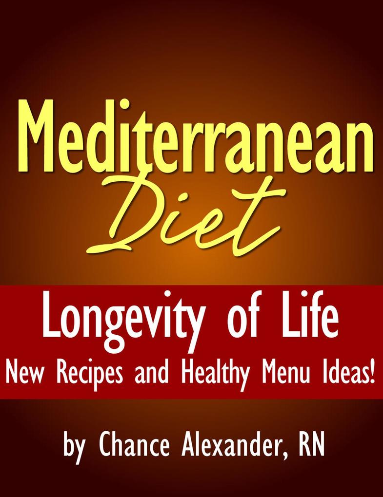 Mediterranean Diet: Longevity of Life! New Recipes and Healthy Menu Ideas!