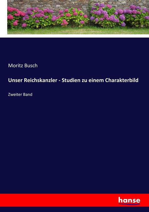 Unser Reichskanzler - Studien zu einem Charakterbild