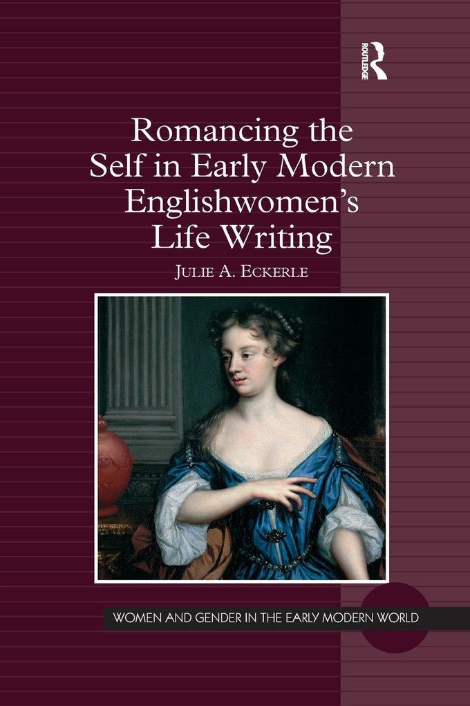 Romancing the Self in Early Modern Englishwomen's Life Writing