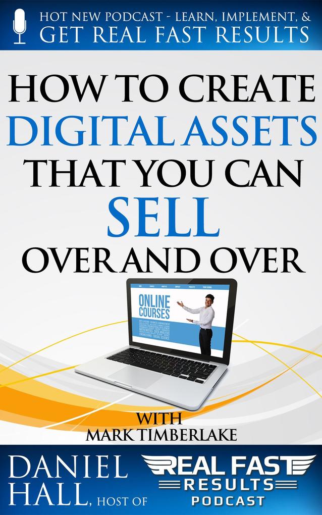 How to Create Digital Assets That You Can Sell Over and Over (Real Fast Results #23)
