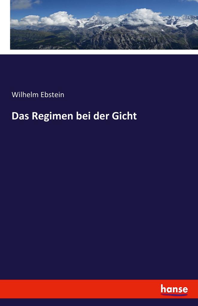 Das Regimen bei der Gicht - Wilhelm Ebstein