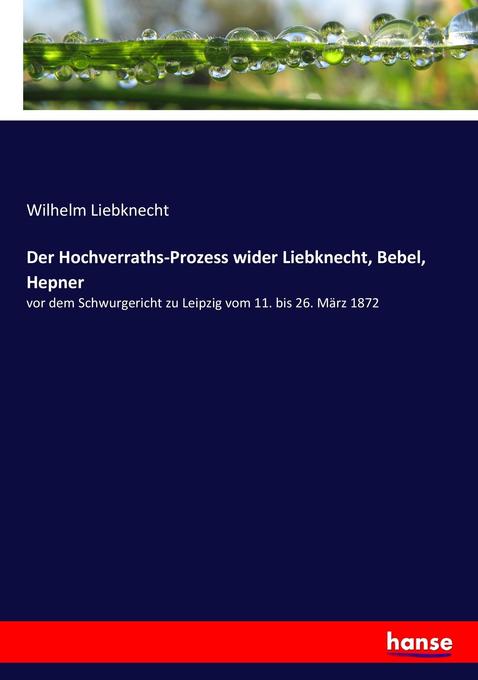 Der Hochverraths-Prozess wider Liebknecht Bebel Hepner - Wilhelm Liebknecht