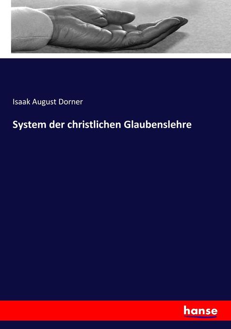 System der christlichen Glaubenslehre - Isaak August Dorner