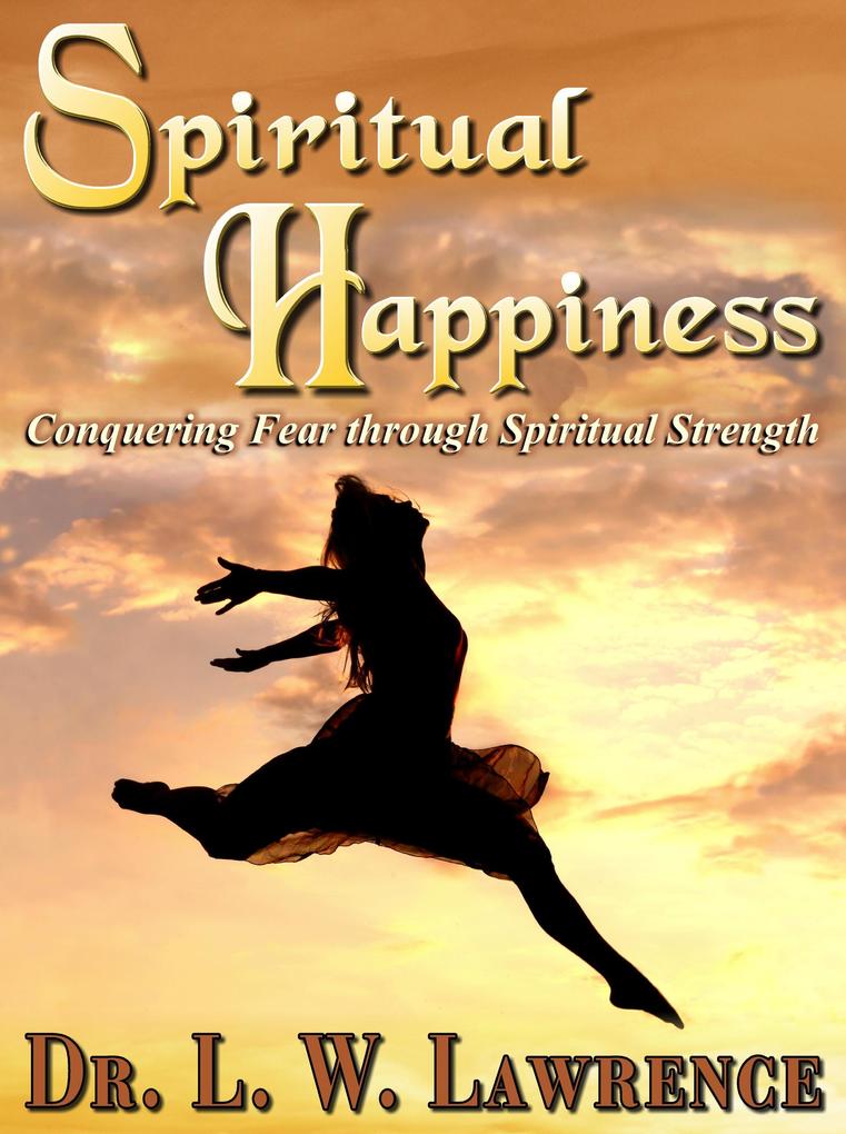 Spiritual Happiness: Conquering Fear through Spiritual Strength
