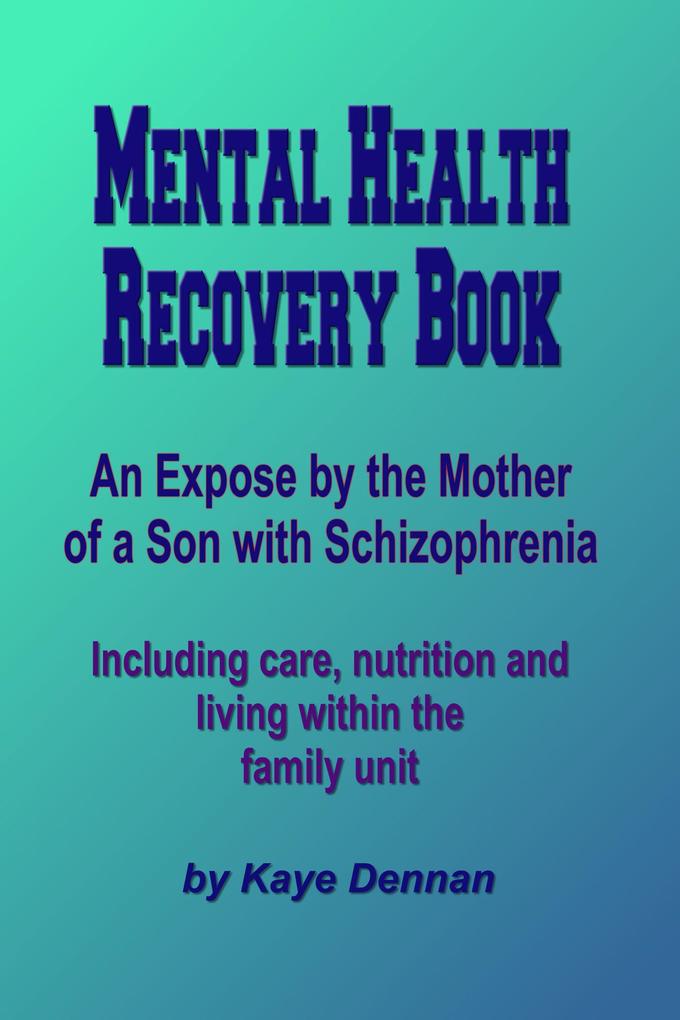 Mental Health Recovery Book - An expose by the mother of a son with schizophrenia including care nutrition and living within the family unit