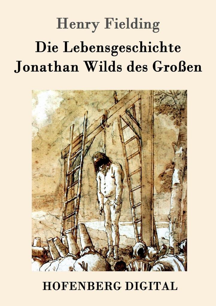 Die Lebensgeschichte Jonathan Wilds des Großen