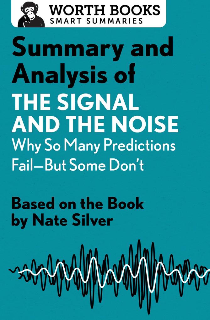 Summary and Analysis of The Signal and the Noise: Why So Many Predictions Fail-but Some Don‘t