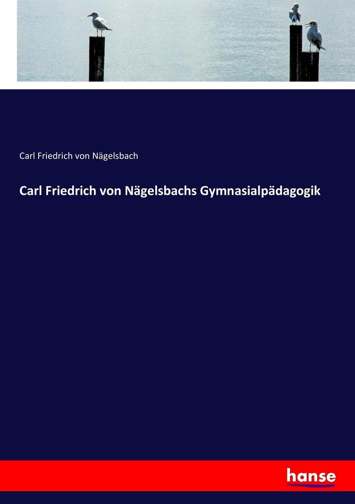 Carl Friedrich von Nägelsbachs Gymnasialpädagogik
