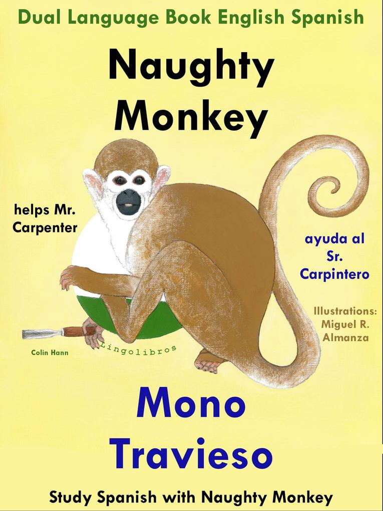 Dual Language English Spanish: Naughty Monkey Helps Mr. Carpenter - Mono Travieso Ayuda al Sr. Carpintero. Learn Spanish Collection (Study Spanish with Naughty Monkey #1)