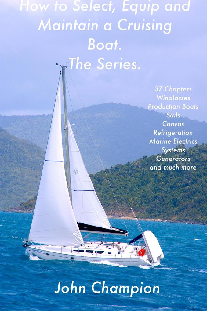 How to Select Equip and Maintain a Cruising Boat. The Series.