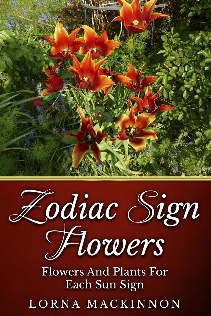 Zodiac Sign Flowers - Flowers And Plants For Each Sun Sign (Zodiac Sign Flowers Photobooks #2)
