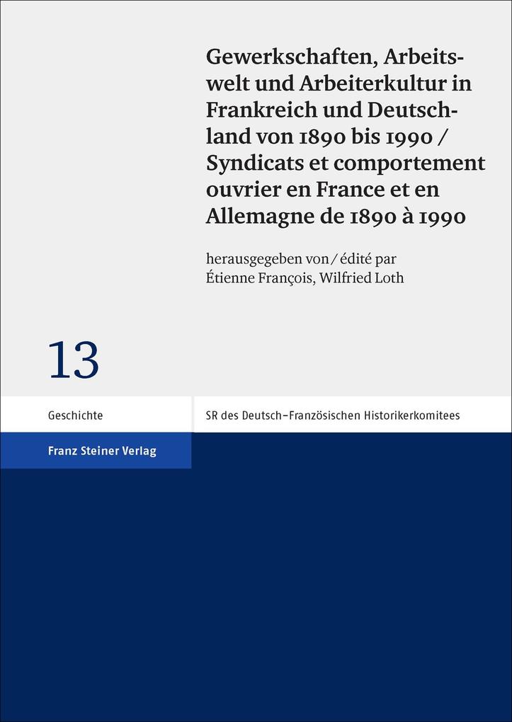 Gewerkschaften Arbeitswelt und Arbeiterkultur in Frankreich und Deutschland von 1890 bis 1990 / Syndicats et comportement ouvrier en France et en Allemagne de 1890 à 1990