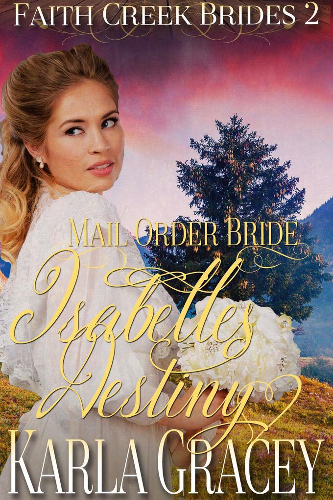 Mail Order Bride - Isabelle‘s Destiny (Faith Creek Brides #2)