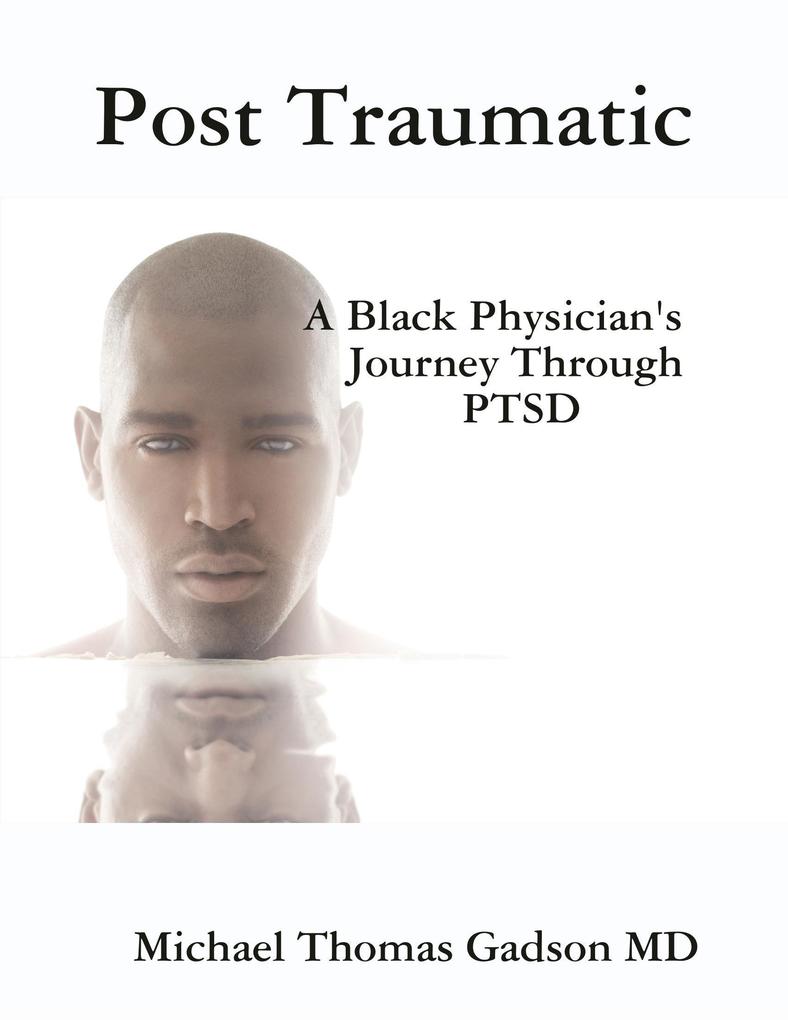 Post Traumatic - A Black Physician‘s Journey Through PTSD