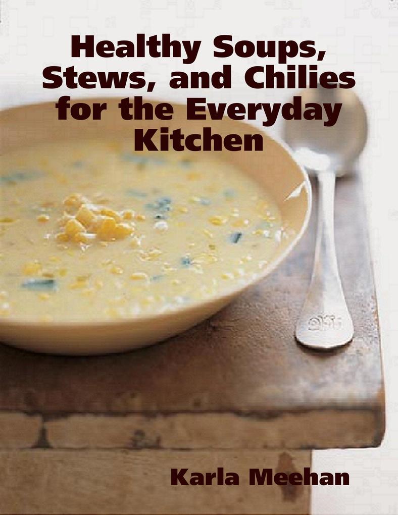 Healthy Soups Stews and Chilies for the Everyday Kitchen