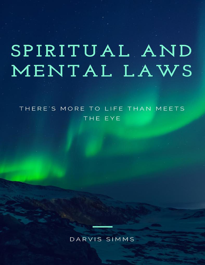 Spiritual and Mental Laws - There‘s More to Life Than Meets the Eye