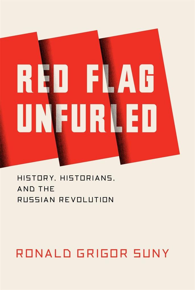 Red Flag Unfurled: History Historians and the Russian Revolution - Ronald Suny
