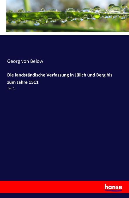 Die landständische Verfassung in Jülich und Berg bis zum Jahre 1511 - Georg von Below