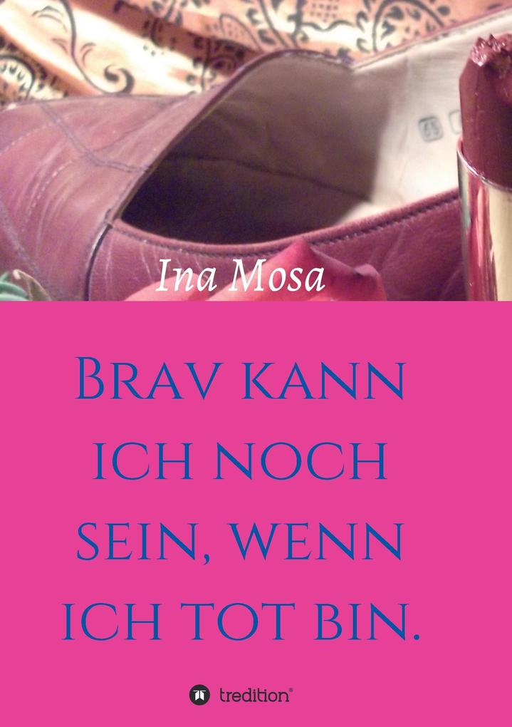 Brav kann ich noch sein wenn ich tot bin
