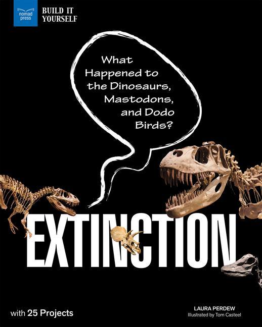 Extinction: What Happened to the Dinosaurs Mastodons and Dodo Birds? with 25 Projects