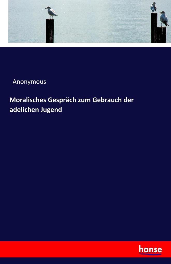Moralisches Gespräch zum Gebrauch der adelichen Jugend