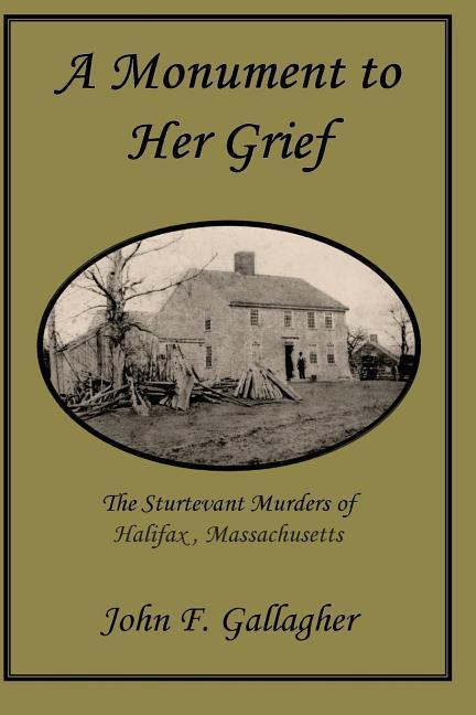 A Monument to Her Grief: The Sturtevant Murders of Halifax Massachusetts