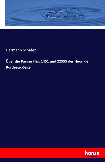 Über die Pariser Hss. 1451 und 22555 der Huon de Bordeaux-Sage - Hermann Schäfer