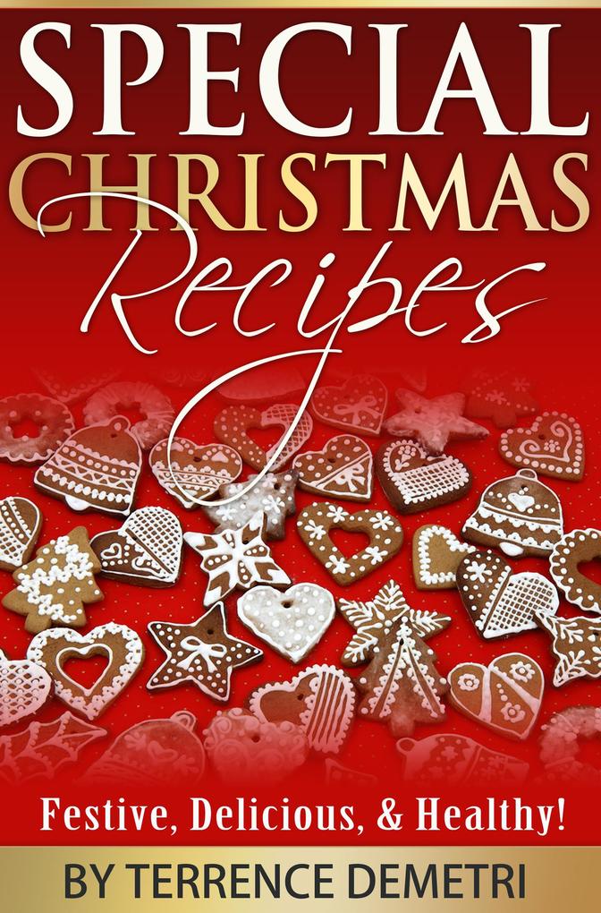 Special Christmas Recipes: Festive Delicious and Healthy Recipes!