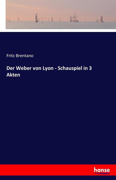 Der Weber von Lyon - Schauspiel in 3 Akten - Fritz Brentano