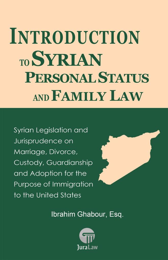 Introduction to Syrian Personal Status and Family Law: Syrian Legislation and Jurisprudence on Marriage Divorce Custody Guardianship and Adoption for the Purpose of Immigration to the United States (Self-Help Guides to the Law(TM) #9)