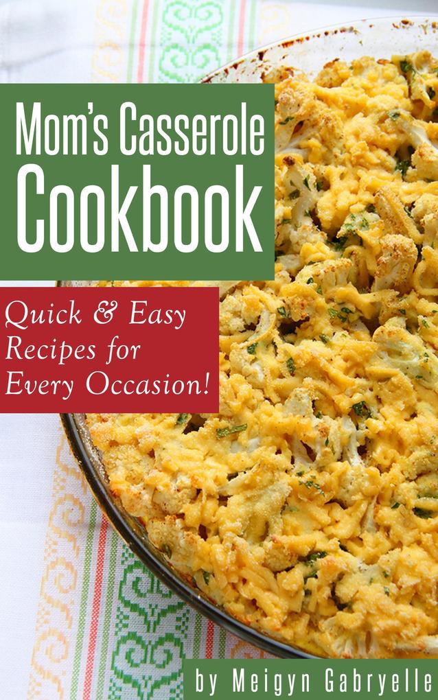 Mom‘s Casserole Cookbook: Quick & Easy Recipes for Every Occasion!