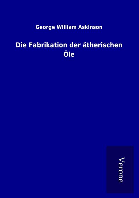 Die Fabrikation der ätherischen Öle