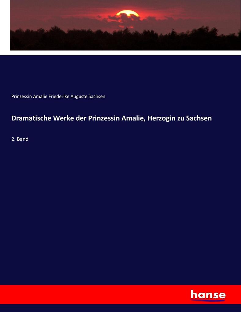 Dramatische Werke der Prinzessin Amalie Herzogin zu Sachsen