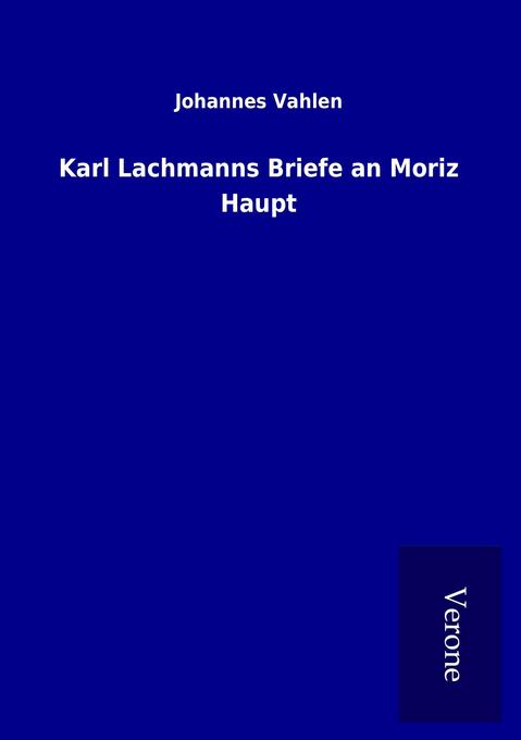 Karl Lachmanns Briefe an Moriz Haupt