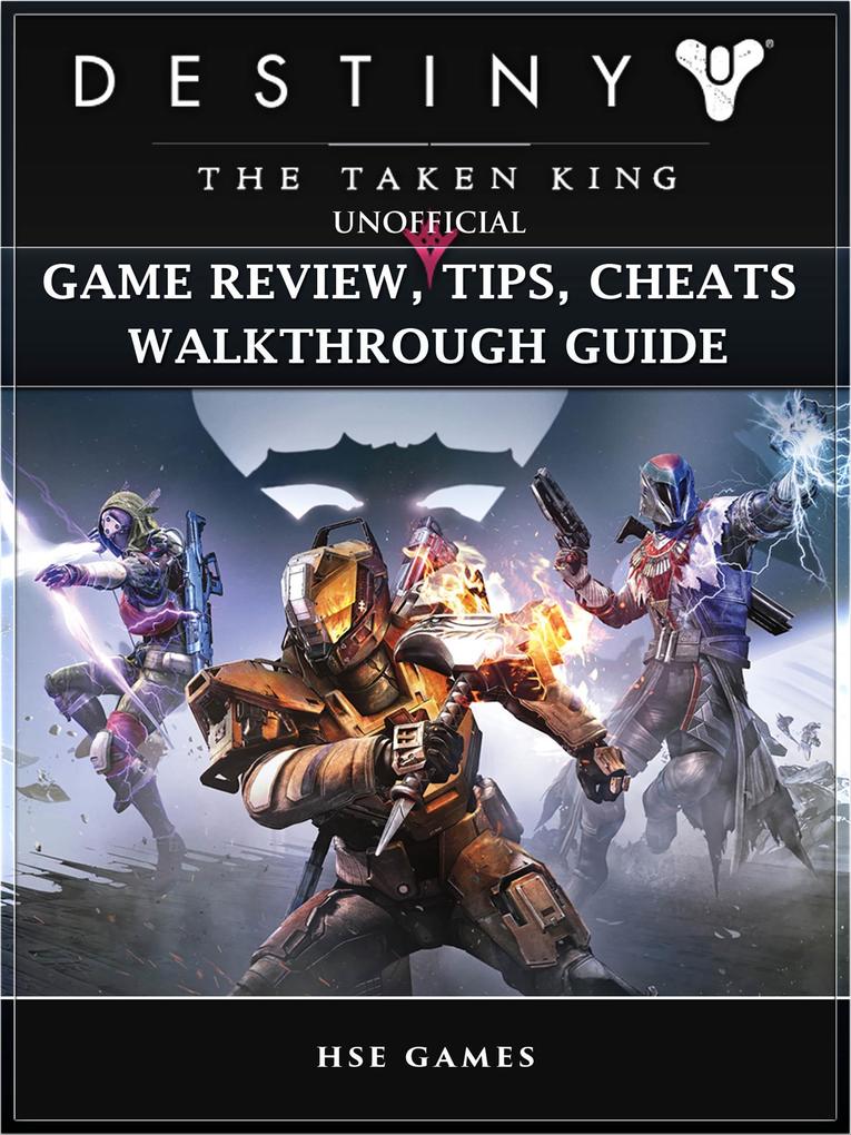 Destiny the Taken King Unofficial Game Review Tips Cheats Walkthrough Guide