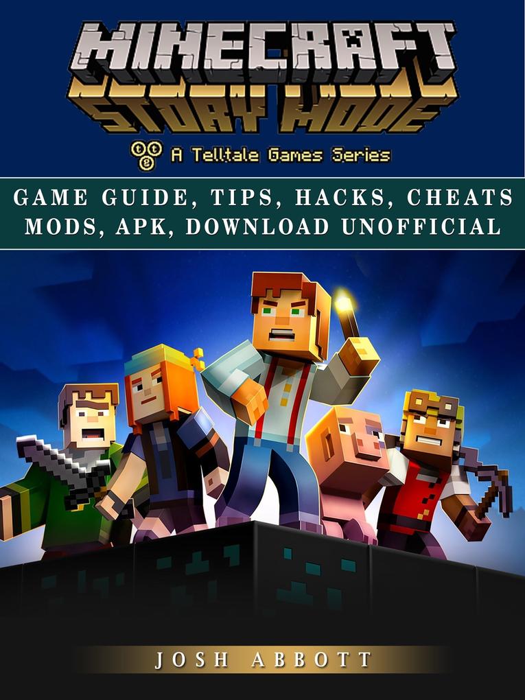 Minecraft Story Mode Game Guide Tips Hacks Cheats Mods Apk Download Unofficial