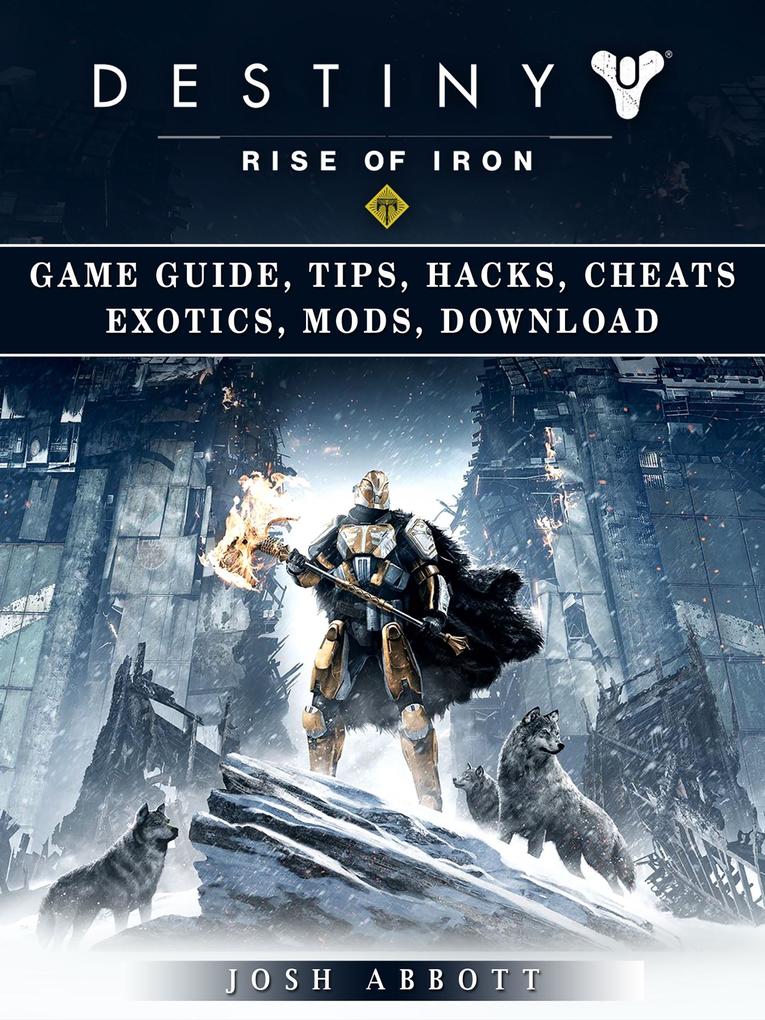 Destiny Rise of Iron Game Guide Tips Hacks Cheats Exotics Mods Download