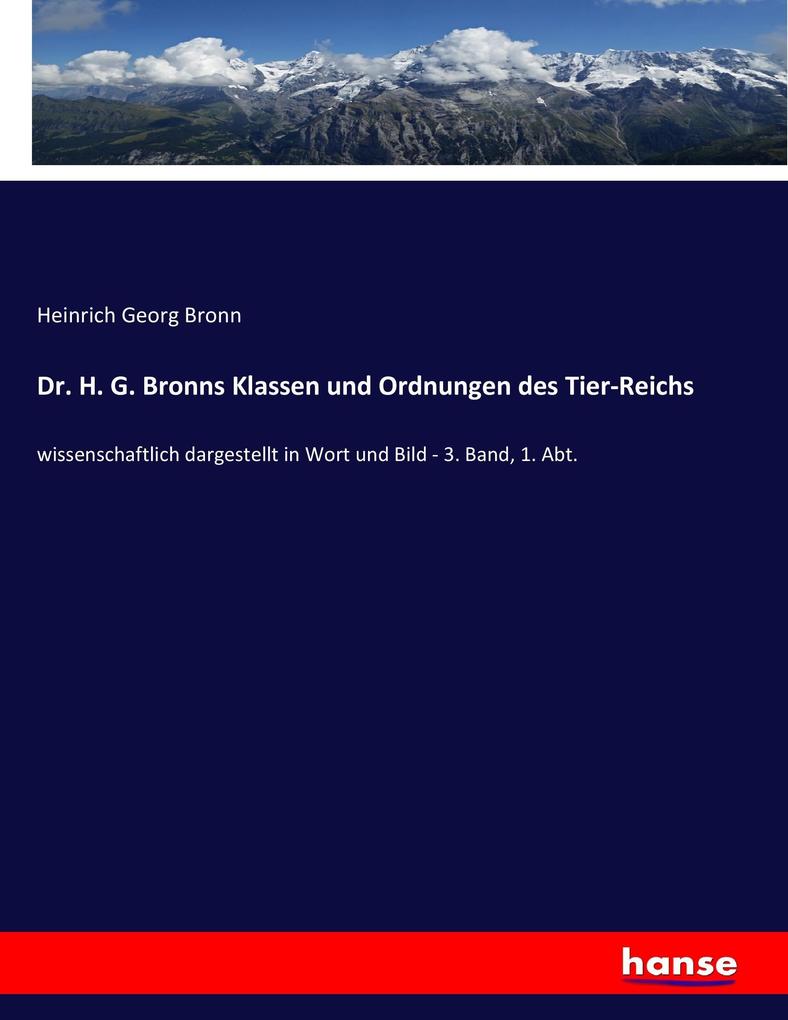 Dr. H. G. Bronns Klassen und Ordnungen des Tier-Reichs