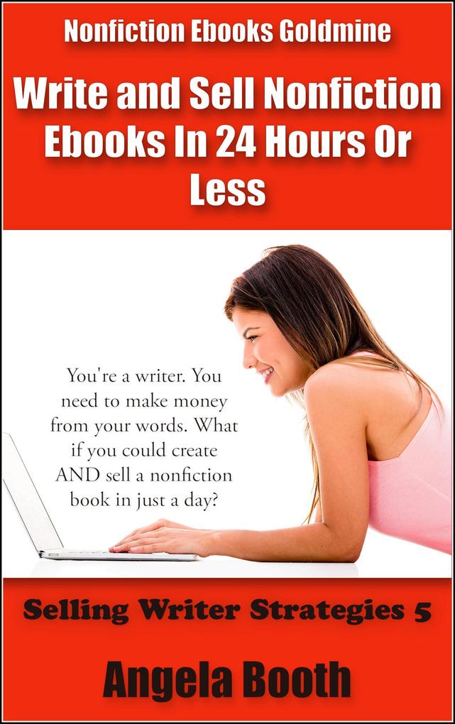 Nonfiction Ebooks Goldmine: Write and Sell Nonfiction Ebooks In 24 Hours Or Less (Selling Writer Strategies #5)