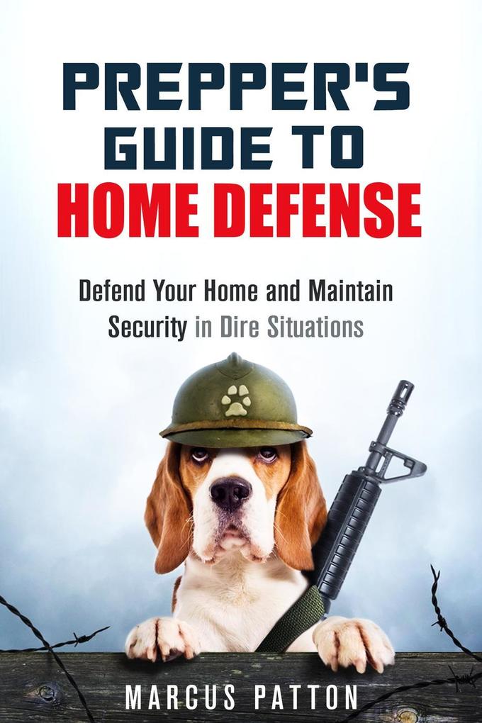 Prepper‘s Guide to Home Defense Defend Your Home and Maintain Security in Dire Situations