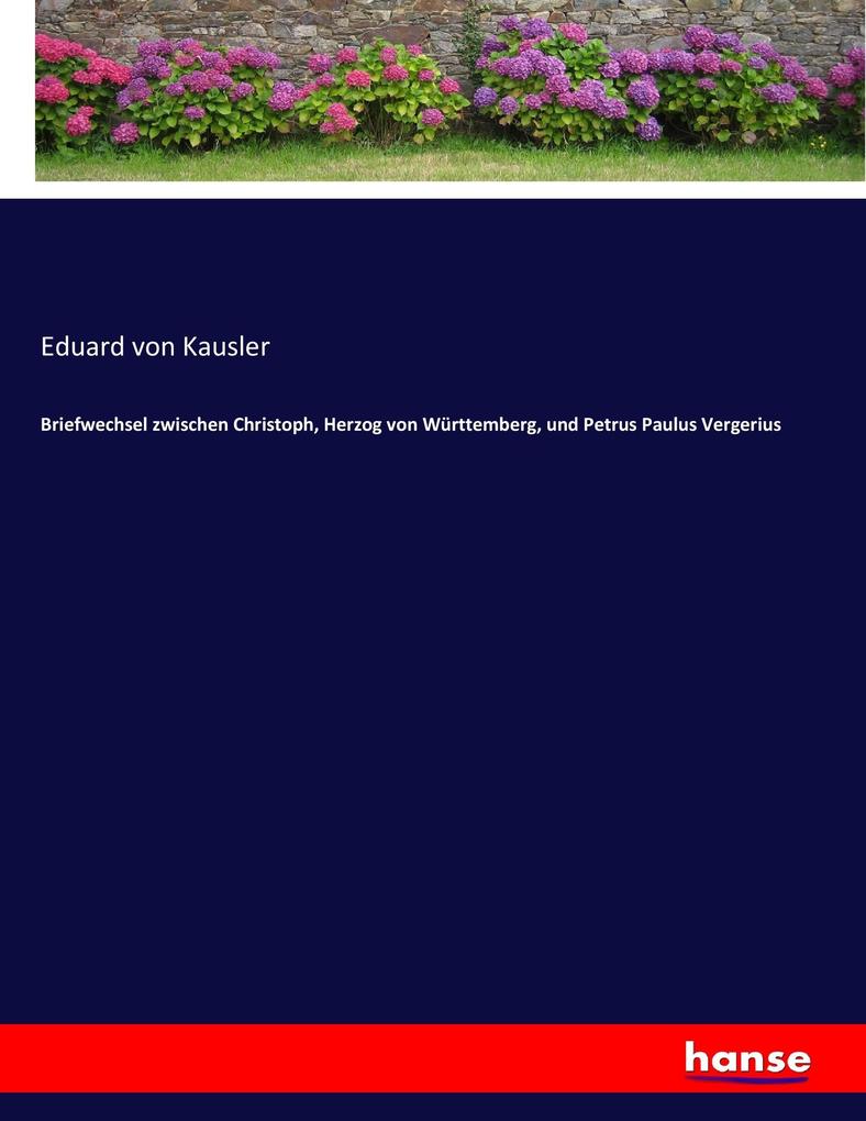 Briefwechsel zwischen Christoph Herzog von Württemberg und Petrus Paulus Vergerius