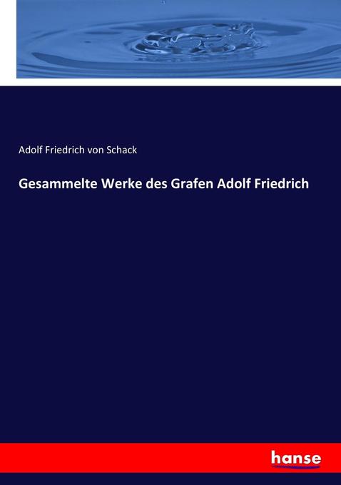 Gesammelte Werke des Grafen Adolf Friedrich - Adolf Friedrich von Schack