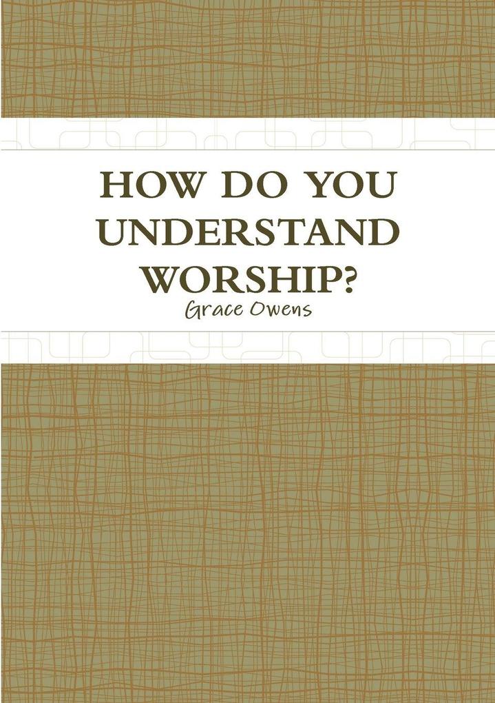 HOW DO YOU UNDERSTAND WORSHIP?