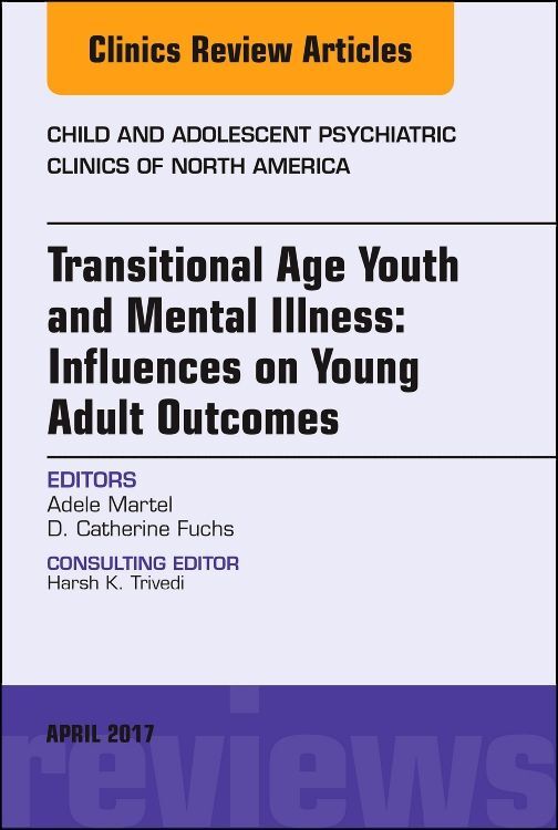 Transitional Age Youth and Mental Illness: Influences on Young Adult Outcomes an Issue of Child and Adolescent Psychiatric Clinics of North America