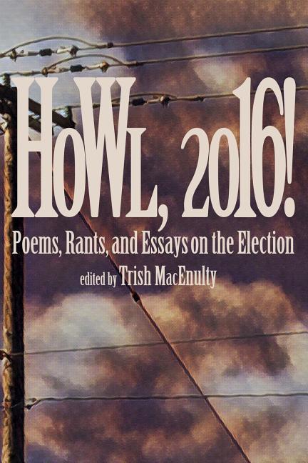 Howl 2016!: Poems Rants and Essays about the Election