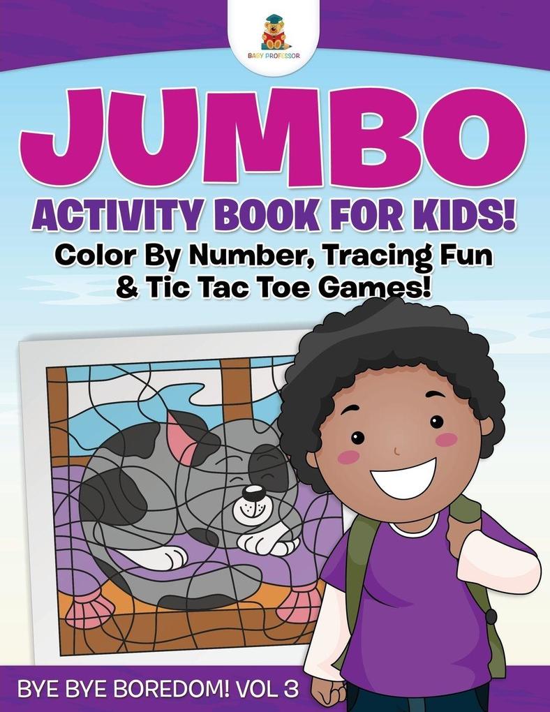 Jumbo Activity Book for Kids! Color By Number Tracing Fun & Tic Tac Toe Games! | Bye Bye Boredom! Vol 3